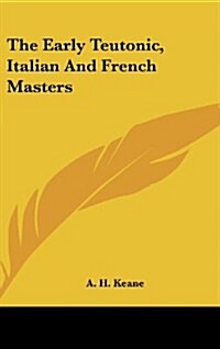 The Early Teutonic, Italian and French Masters (Hardcover)