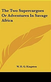 The Two Supercargoes or Adventures in Savage Africa (Hardcover)