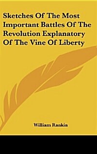 Sketches of the Most Important Battles of the Revolution Explanatory of the Vine of Liberty (Hardcover)