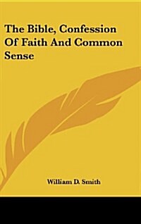 The Bible, Confession of Faith and Common Sense (Hardcover)