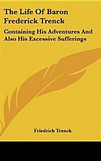 The Life of Baron Frederick Trenck: Containing His Adventures and Also His Excessive Sufferings (Hardcover)