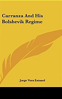 Carranza and His Bolshevik Regime (Hardcover)