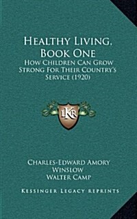 Healthy Living, Book One: How Children Can Grow Strong for Their Countrys Service (1920) (Hardcover)