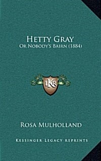 Hetty Gray: Or Nobodys Bairn (1884) (Hardcover)