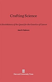 Crafting Science: A Sociohistory of the Quest for the Genetics of Cancer (Hardcover, Reprint 2014)