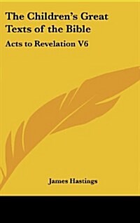 The Childrens Great Texts of the Bible: Acts to Revelation V6 (Hardcover)