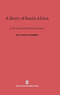 A Story of South Africa: J. M. Coetzees Fiction in Context (Hardcover, Reprint 2014)