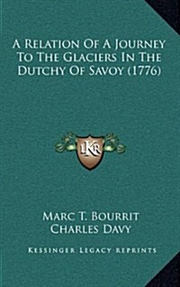 A Relation of a Journey to the Glaciers in the Dutchy of Savoy (1776) (Hardcover)