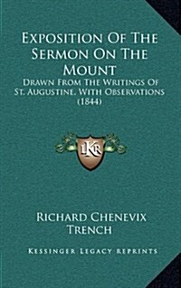 Exposition of the Sermon on the Mount: Drawn from the Writings of St. Augustine, with Observations (1844) (Hardcover)