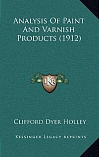 Analysis of Paint and Varnish Products (1912) (Hardcover)