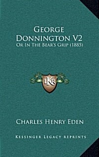 George Donnington V2: Or in the Bears Grip (1885) (Hardcover)