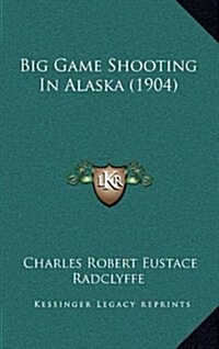 Big Game Shooting in Alaska (1904) (Hardcover)