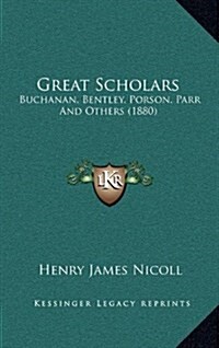 Great Scholars: Buchanan, Bentley, Porson, Parr and Others (1880) (Hardcover)