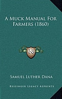 A Muck Manual for Farmers (1860) (Hardcover)