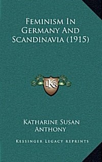 Feminism in Germany and Scandinavia (1915) (Hardcover)
