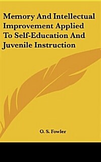 Memory and Intellectual Improvement Applied to Self-Education and Juvenile Instruction (Hardcover)