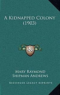 A Kidnapped Colony (1903) (Hardcover)