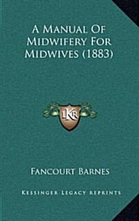 A Manual of Midwifery for Midwives (1883) (Hardcover)