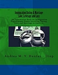 Immigration Dating & Marriage: Love, Leverage and Loss: Immigration Dating & Marriage: Love, Leverage and Loss - An Informative Book on Immigration E (Paperback)