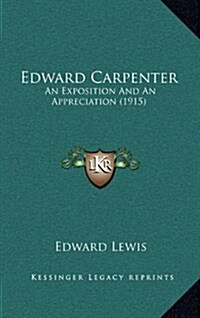 Edward Carpenter: An Exposition and an Appreciation (1915) (Hardcover)