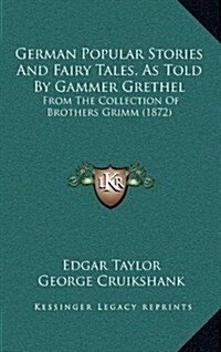 German Popular Stories and Fairy Tales, as Told by Gammer Grethel: From the Collection of Brothers Grimm (1872) (Hardcover)