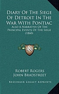 Diary of the Siege of Detroit in the War with Pontiac: Also a Narrative of the Principal Events of the Siege (1860) (Hardcover)