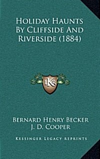 Holiday Haunts by Cliffside and Riverside (1884) (Hardcover)