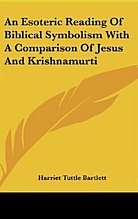 An Esoteric Reading of Biblical Symbolism with a Comparison of Jesus and Krishnamurti (Hardcover)