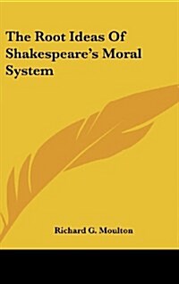 The Root Ideas of Shakespeares Moral System (Hardcover)