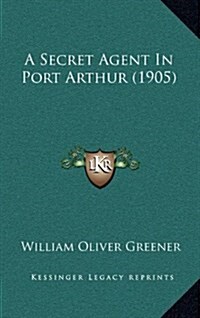 A Secret Agent in Port Arthur (1905) (Hardcover)