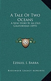 A Tale of Two Oceans: A New Story by an Old Californian (1893) (Hardcover)