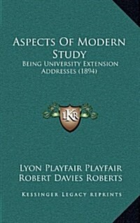 Aspects of Modern Study: Being University Extension Addresses (1894) (Hardcover)