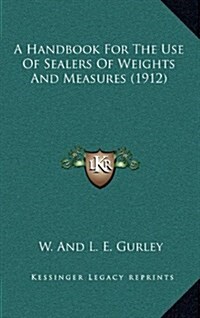 A Handbook for the Use of Sealers of Weights and Measures (1912) (Hardcover)