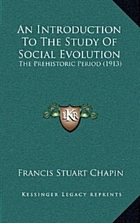 An Introduction to the Study of Social Evolution: The Prehistoric Period (1913) (Hardcover)