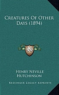 Creatures of Other Days (1894) (Hardcover)