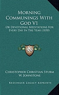 Morning Communings with God V1: Or Devotional Meditations for Every Day in the Year (1830) (Hardcover)