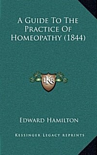 A Guide to the Practice of Homeopathy (1844) (Hardcover)