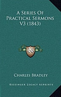 A Series of Practical Sermons V3 (1843) (Hardcover)