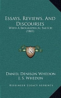 Essays, Reviews, and Discourses: With a Biographical Sketch (1887) (Hardcover)