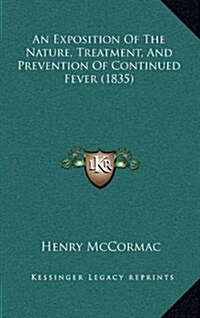An Exposition of the Nature, Treatment, and Prevention of Continued Fever (1835) (Hardcover)