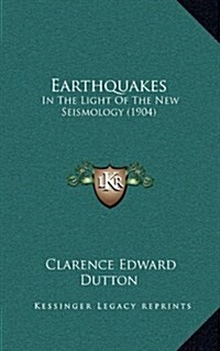 Earthquakes: In the Light of the New Seismology (1904) (Hardcover)