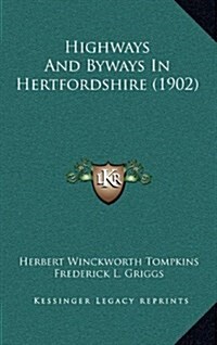 Highways and Byways in Hertfordshire (1902) (Hardcover)