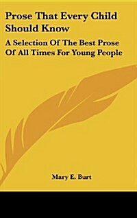 Prose That Every Child Should Know: A Selection of the Best Prose of All Times for Young People (Hardcover)