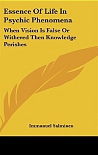 Essence of Life in Psychic Phenomena: When Vision Is False or Withered Then Knowledge Perishes (Hardcover)