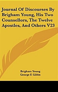 Journal of Discourses by Brigham Young, His Two Counsellors, the Twelve Apostles, and Others V23 (Hardcover)