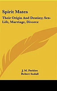 Spirit Mates: Their Origin and Destiny; Sex-Life, Marriage, Divorce (Hardcover)