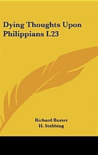 Dying Thoughts Upon Philippians I.23 (Hardcover)