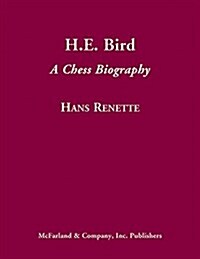 H.E. Bird: A Chess Biography with 1,198 Games (Hardcover)