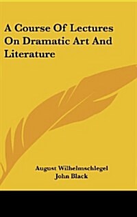 A Course of Lectures on Dramatic Art and Literature (Hardcover)