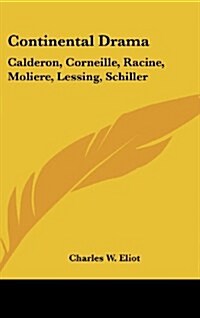 Continental Drama: Calderon, Corneille, Racine, Moliere, Lessing, Schiller (Hardcover)